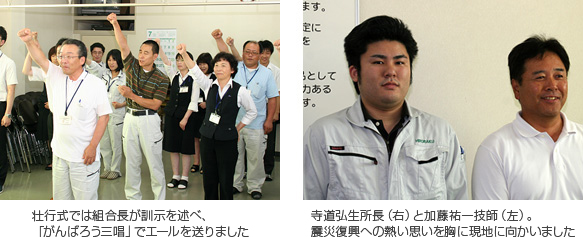 【写真右：壮行式では組合長が訓示を述べ、「がんばろう三唱」でエールを送りました】　【写真左：寺道弘生所長（右）と加藤祐一技師（左）。震災復興への熱い思いを胸に現地に向かいました】